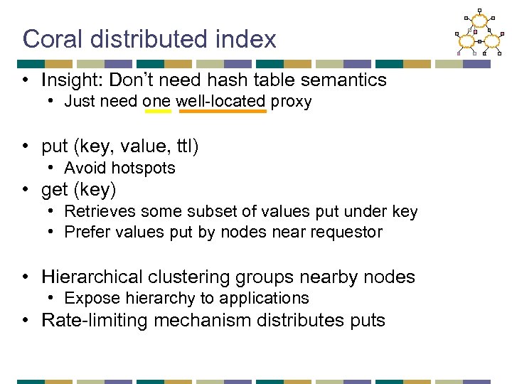 Coral distributed index • Insight: Don’t need hash table semantics • Just need one