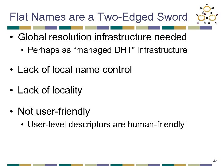 Flat Names are a Two-Edged Sword • Global resolution infrastructure needed • Perhaps as