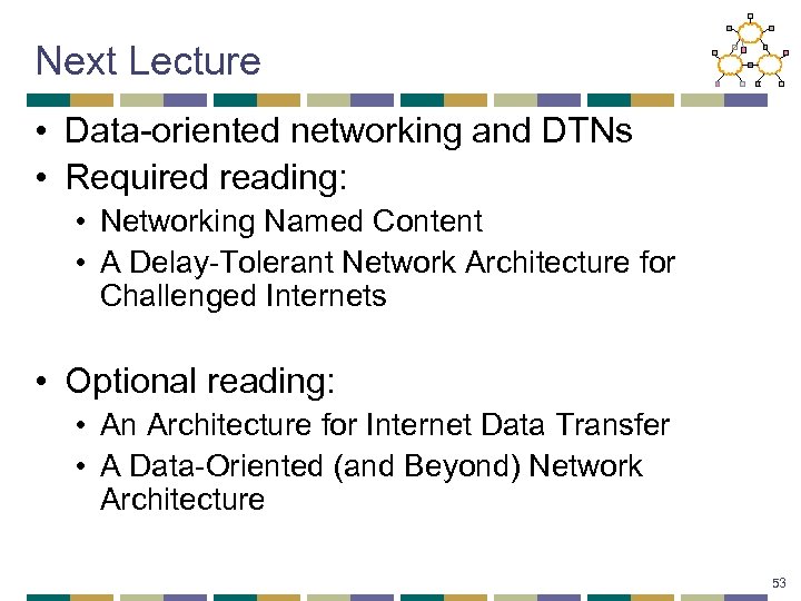 Next Lecture • Data-oriented networking and DTNs • Required reading: • Networking Named Content