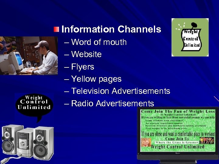 Information Channels – Word of mouth – Website – Flyers – Yellow pages –