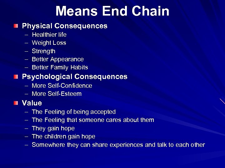 Means End Chain Physical Consequences – – – Healthier life Weight Loss Strength Better