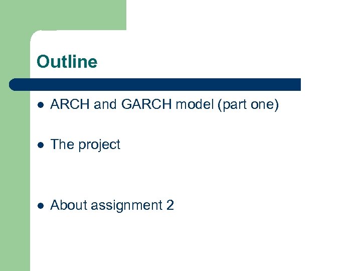 Outline l ARCH and GARCH model (part one) l The project l About assignment