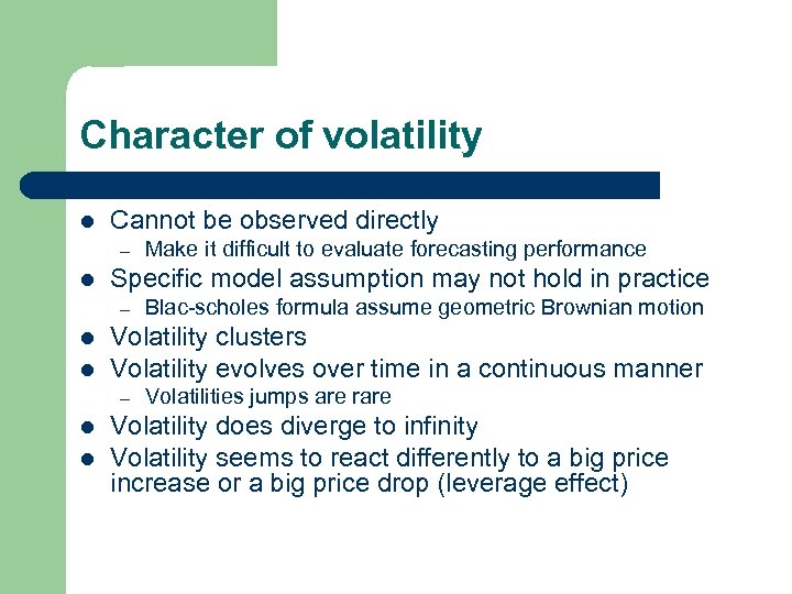 Character of volatility l Cannot be observed directly – l Specific model assumption may