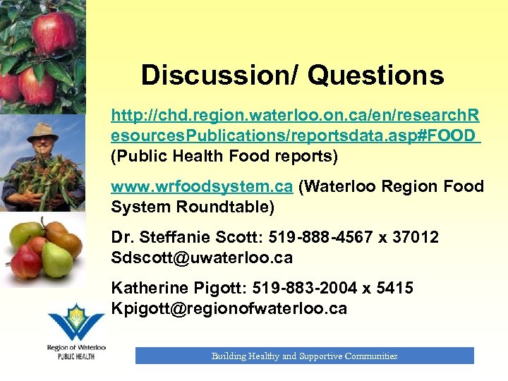 Discussion/ Questions http: //chd. region. waterloo. on. ca/en/research. R esources. Publications/reportsdata. asp#FOOD (Public Health