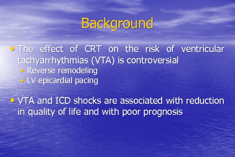 Background • The effect of CRT on the risk of ventricular tachyarrhythmias (VTA) is