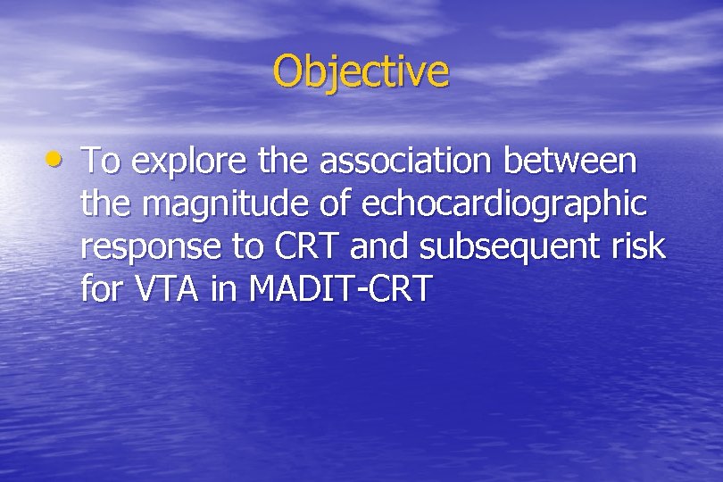 Objective • To explore the association between the magnitude of echocardiographic response to CRT