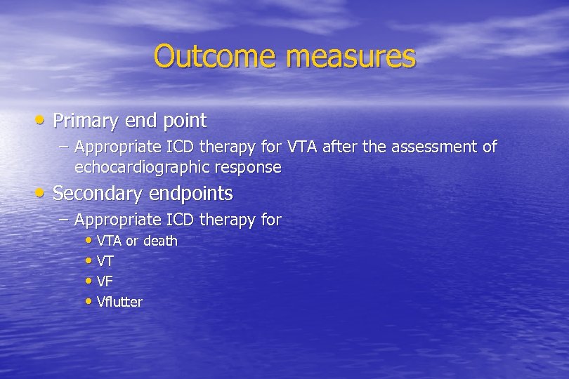 Outcome measures • Primary end point – Appropriate ICD therapy for VTA after the