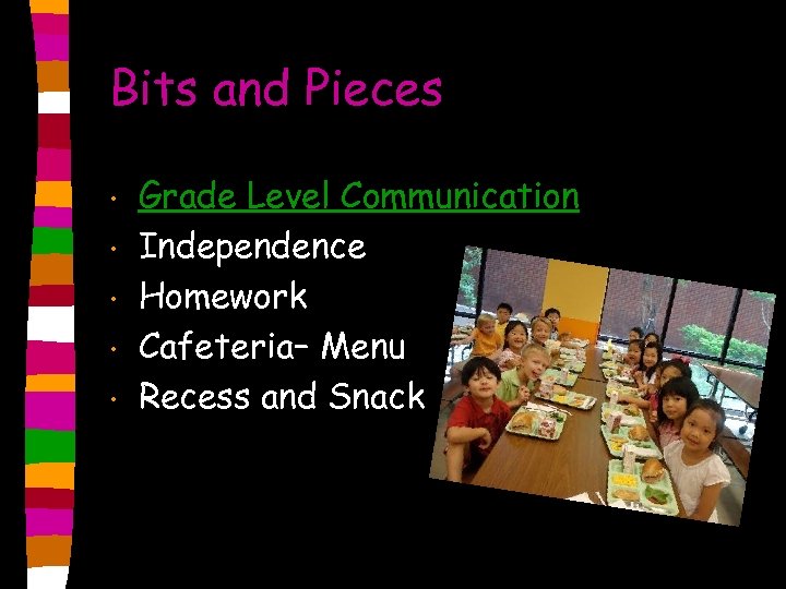 Bits and Pieces • • • Grade Level Communication Independence Homework Cafeteria– Menu Recess
