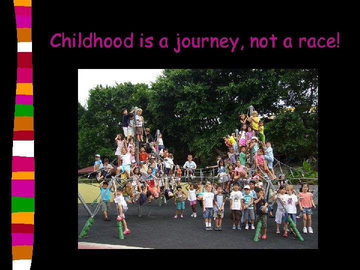Childhood is a journey, not a race! 