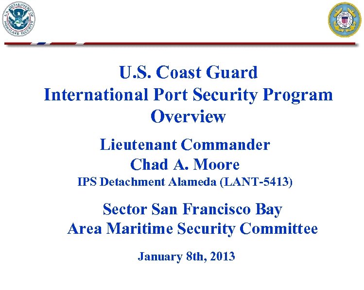 U. S. Coast Guard International Port Security Program Overview Lieutenant Commander Chad A. Moore