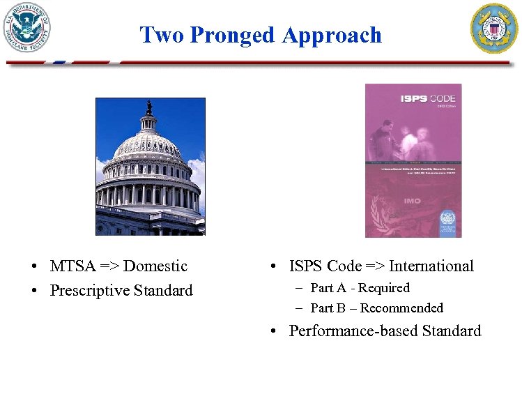 Two Pronged Approach • MTSA => Domestic • Prescriptive Standard • ISPS Code =>