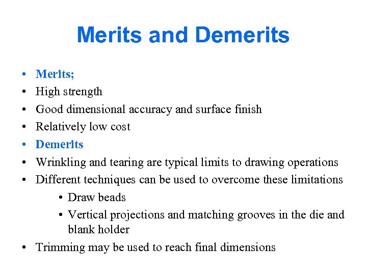 Merits and Demerits • • Merits; High strength Good dimensional accuracy and surface finish