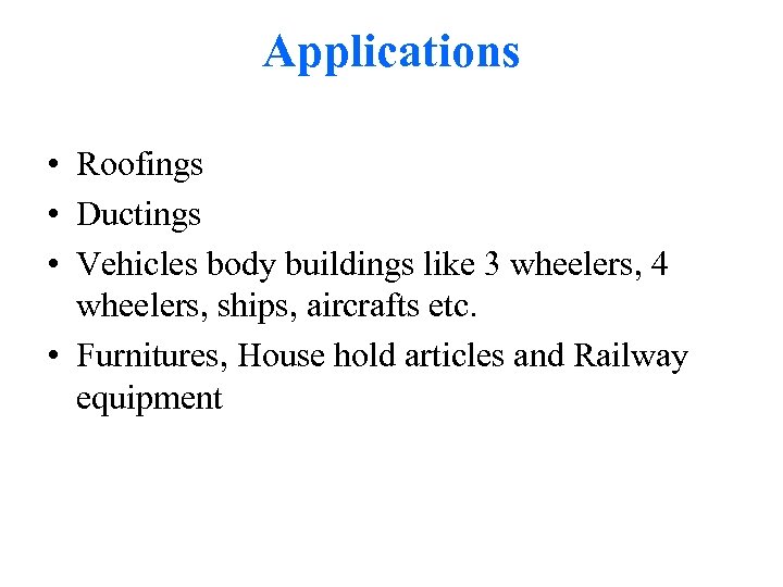Applications • Roofings • Ductings • Vehicles body buildings like 3 wheelers, 4 wheelers,