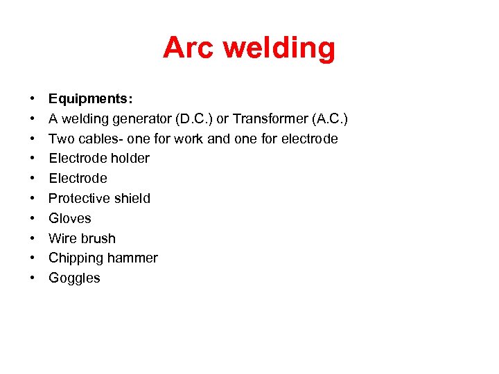 Arc welding • • • Equipments: A welding generator (D. C. ) or Transformer