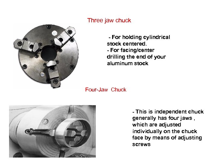  Three jaw chuck - For holding cylindrical stock centered. - For facing/center drilling
