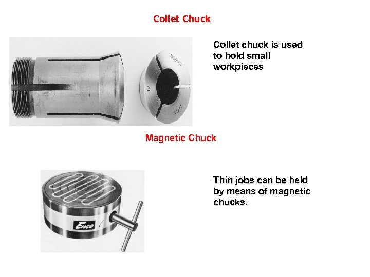 Collet Chuck Collet chuck is used to hold small workpieces Magnetic Chuck Thin jobs