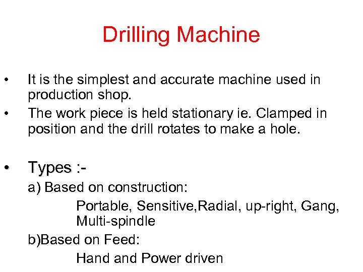 Drilling Machine • • • It is the simplest and accurate machine used in