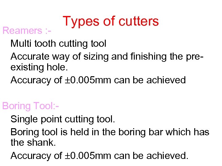 Types of cutters Reamers : Multi tooth cutting tool Accurate way of sizing and