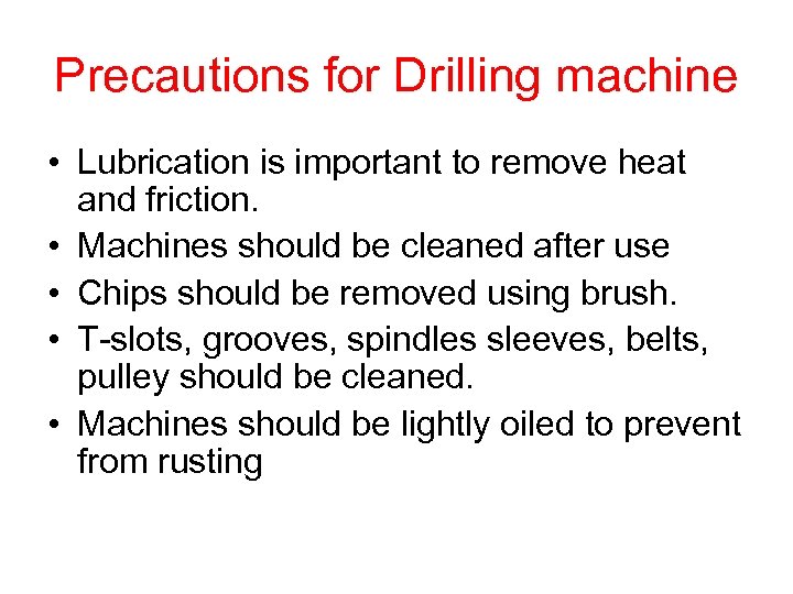 Precautions for Drilling machine • Lubrication is important to remove heat and friction. •