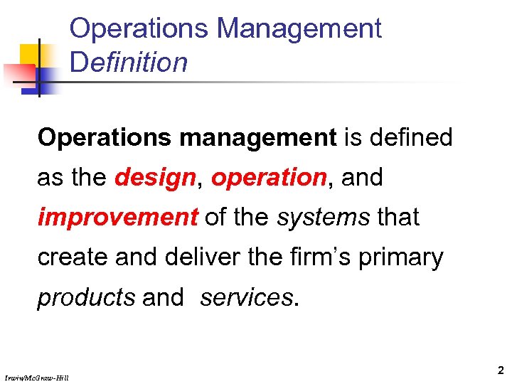 Operations Management Definition Operations management is defined as the design, operation, and improvement of