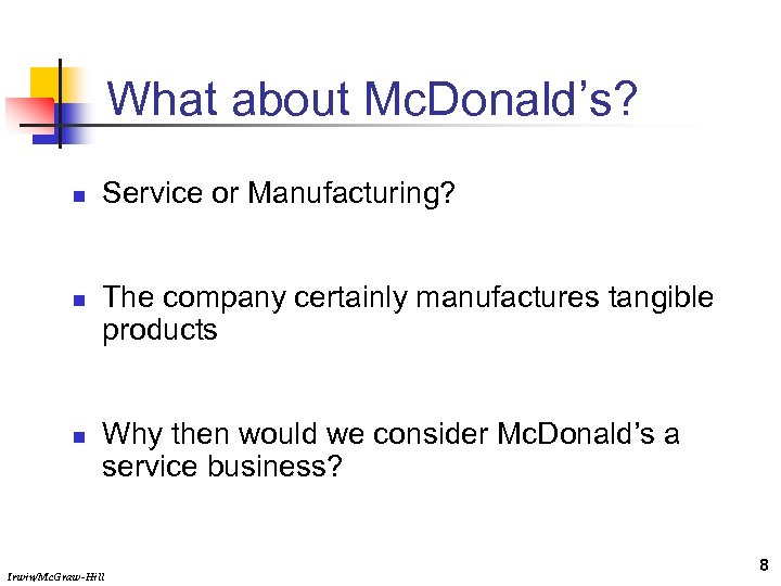 What about Mc. Donald’s? n n n Service or Manufacturing? The company certainly manufactures