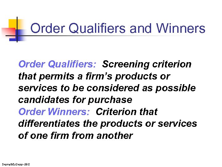 Order Qualifiers and Winners Order Qualifiers: Screening criterion that permits a firm’s products or