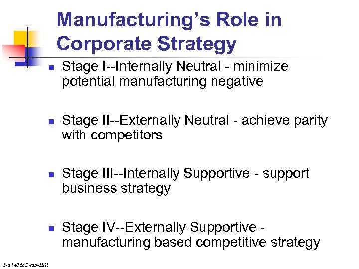 Manufacturing’s Role in Corporate Strategy n n Irwin/Mc. Graw-Hill Stage I--Internally Neutral - minimize