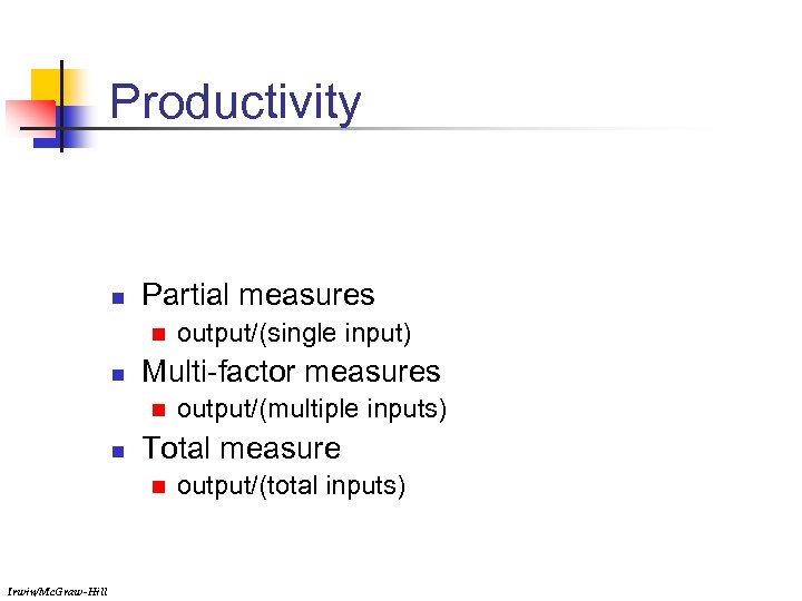 Productivity n Partial measures n n Multi-factor measures n n output/(multiple inputs) Total measure