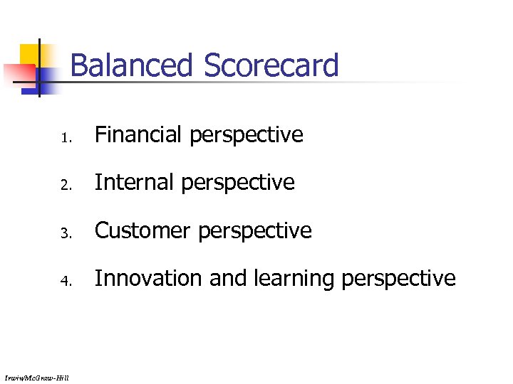 Balanced Scorecard 1. Financial perspective 2. Internal perspective 3. Customer perspective 4. Innovation and