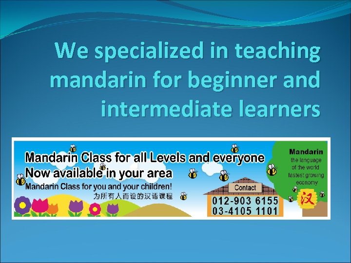 We specialized in teaching mandarin for beginner and intermediate learners 