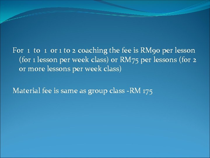 For 1 to 1 or 1 to 2 coaching the fee is RM 90