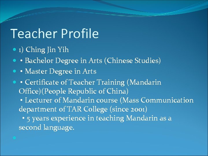 Teacher Profile 1) Ching Jin Yih • Bachelor Degree in Arts (Chinese Studies) •