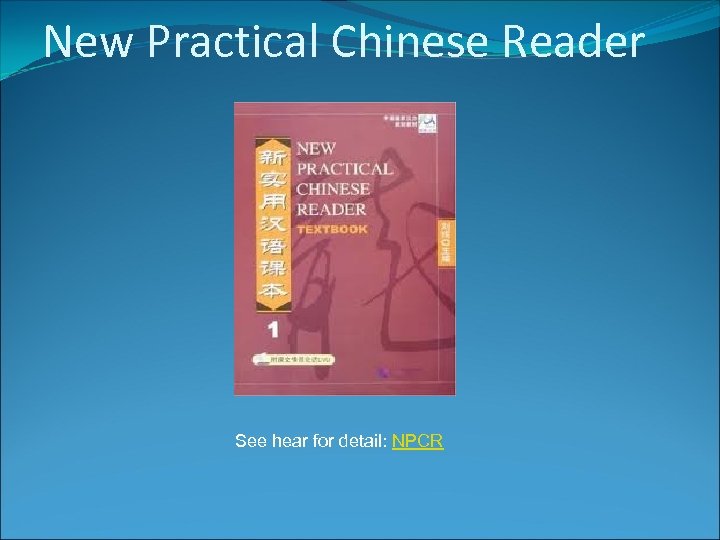 New Practical Chinese Reader See hear for detail: NPCR 