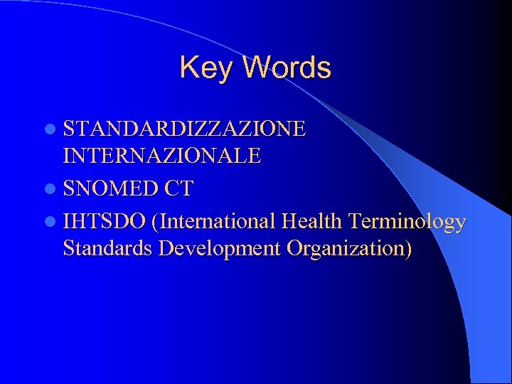 Key Words l STANDARDIZZAZIONE INTERNAZIONALE l SNOMED CT l IHTSDO (International Health Terminology Standards