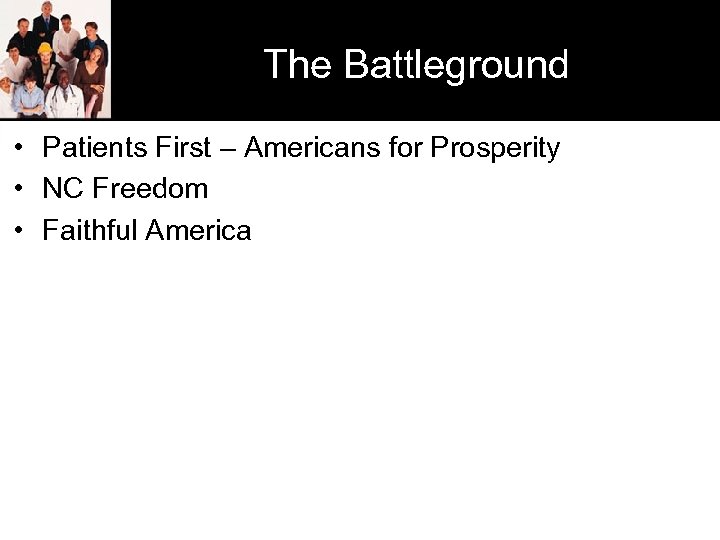 The Battleground • Patients First – Americans for Prosperity • NC Freedom • Faithful