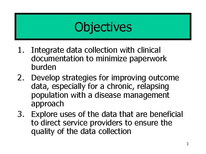 Objectives 1. Integrate data collection with clinical documentation to minimize paperwork burden 2. Develop