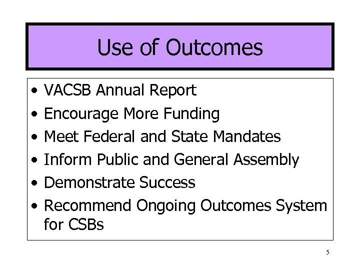 Use of Outcomes • • • VACSB Annual Report Encourage More Funding Meet Federal