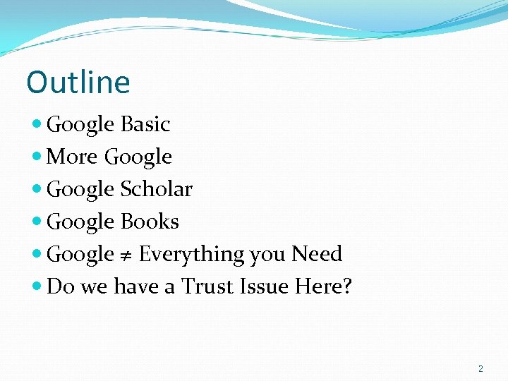 Outline Google Basic More Google Scholar Google Books Google ≠ Everything you Need Do