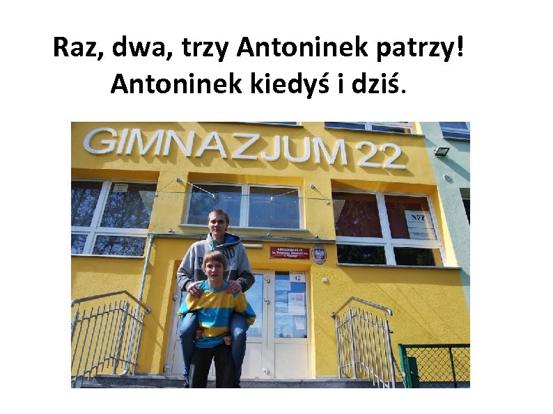 Raz, dwa, trzy Antoninek patrzy! Antoninek kiedyś i dziś. 