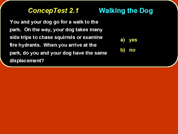 Concep. Test 2. 1 Walking the Dog You and your dog go for a