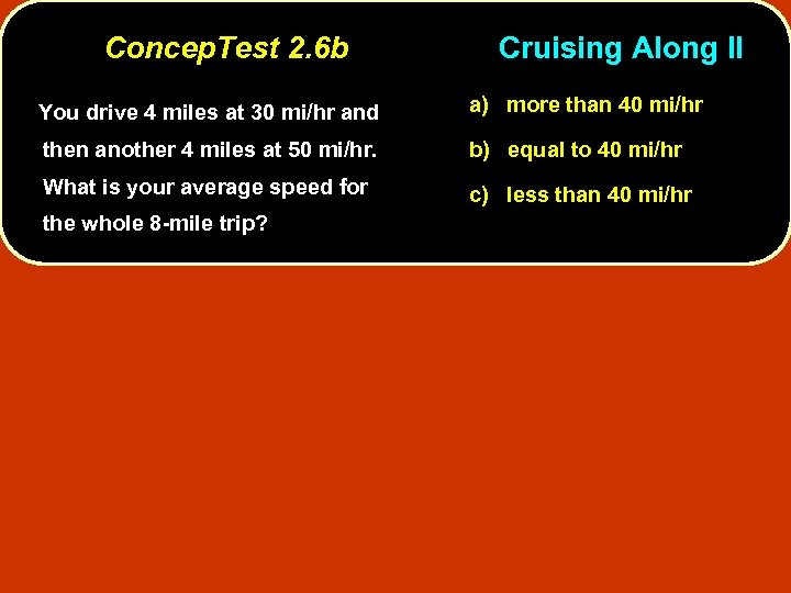 Concep. Test 2. 6 b Cruising Along II You drive 4 miles at 30