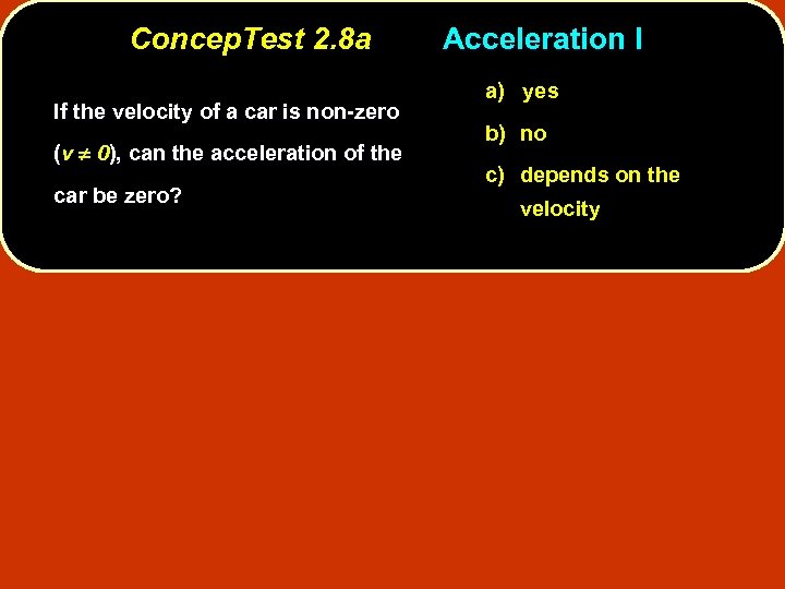 Concep. Test 2. 8 a If the velocity of a car is non-zero (v