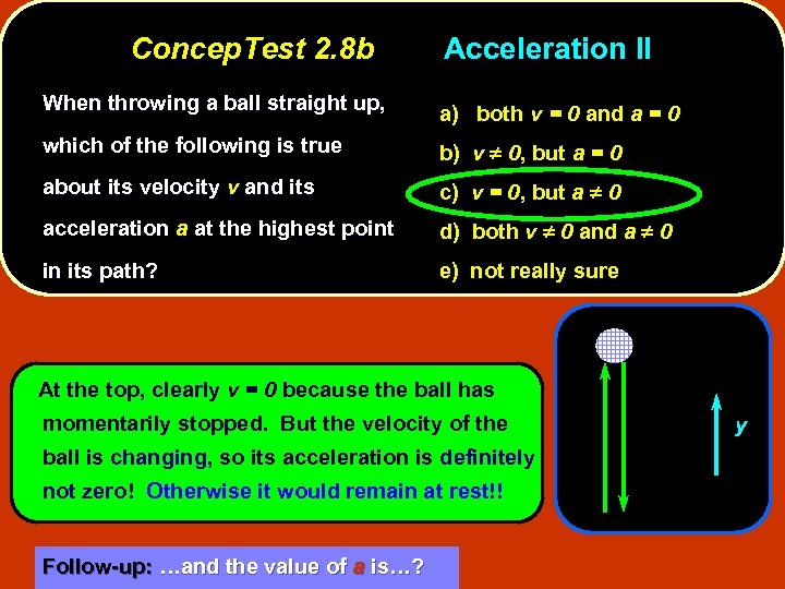 Concep. Test 2. 8 b Acceleration II When throwing a ball straight up, a)