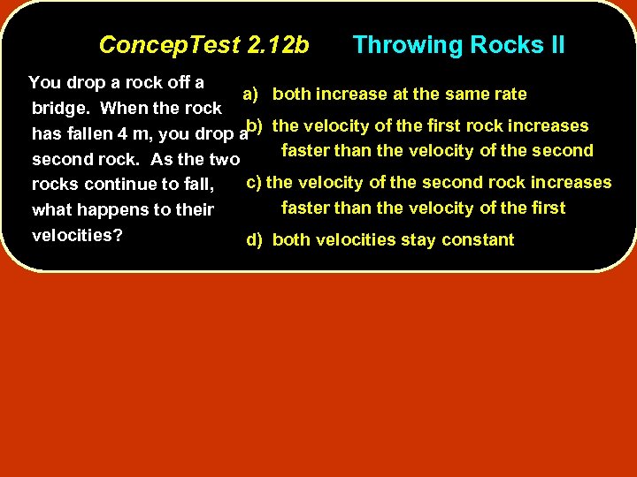 Concep. Test 2. 12 b Throwing Rocks II You drop a rock off a