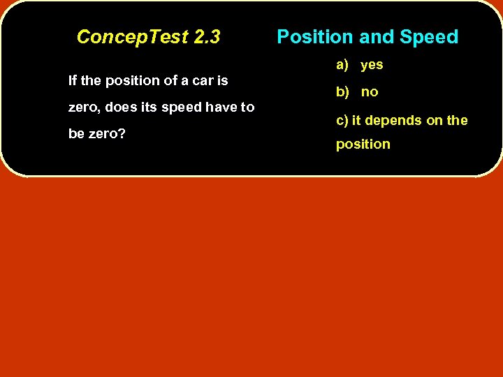 Concep. Test 2. 3 Position and Speed a) yes If the position of a