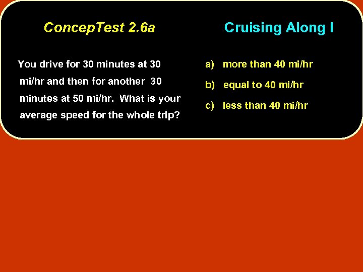 Concep. Test 2. 6 a Cruising Along I You drive for 30 minutes at