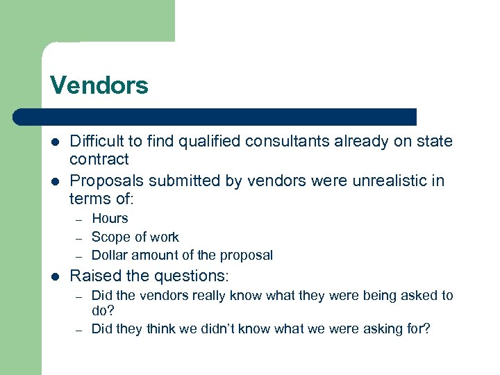 Vendors l l Difficult to find qualified consultants already on state contract Proposals submitted