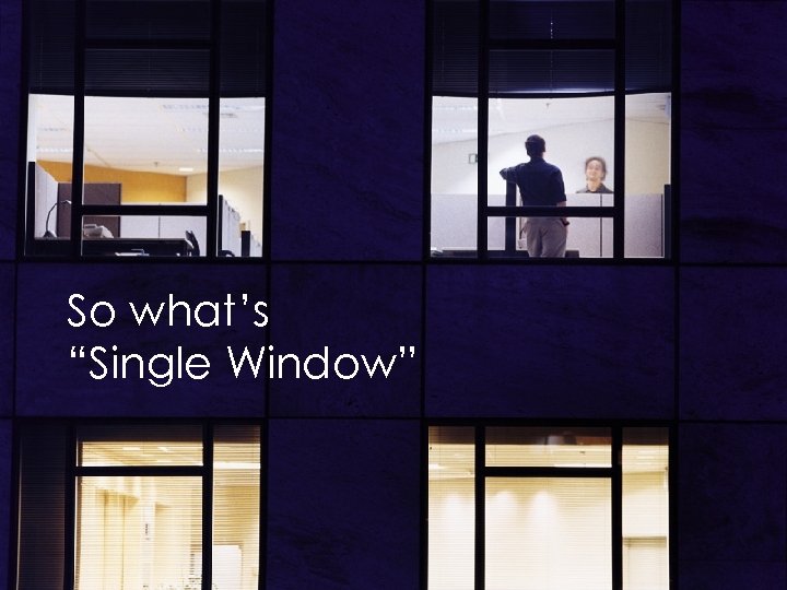 So what’s “Single Window” Copyright 2011 Private & Confidential 13 