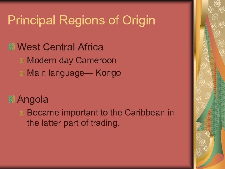 Principal Regions of Origin West Central Africa Modern day Cameroon Main language— Kongo Angola