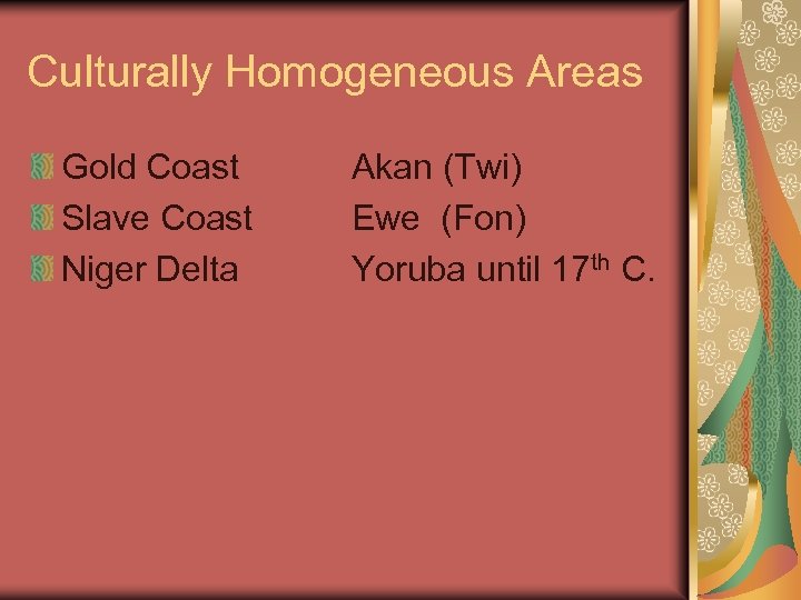 Culturally Homogeneous Areas Gold Coast Slave Coast Niger Delta Akan (Twi) Ewe (Fon) Yoruba